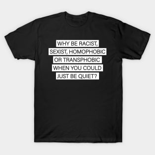 Why Be Racist Just Be Quiet Gift T-Shirt